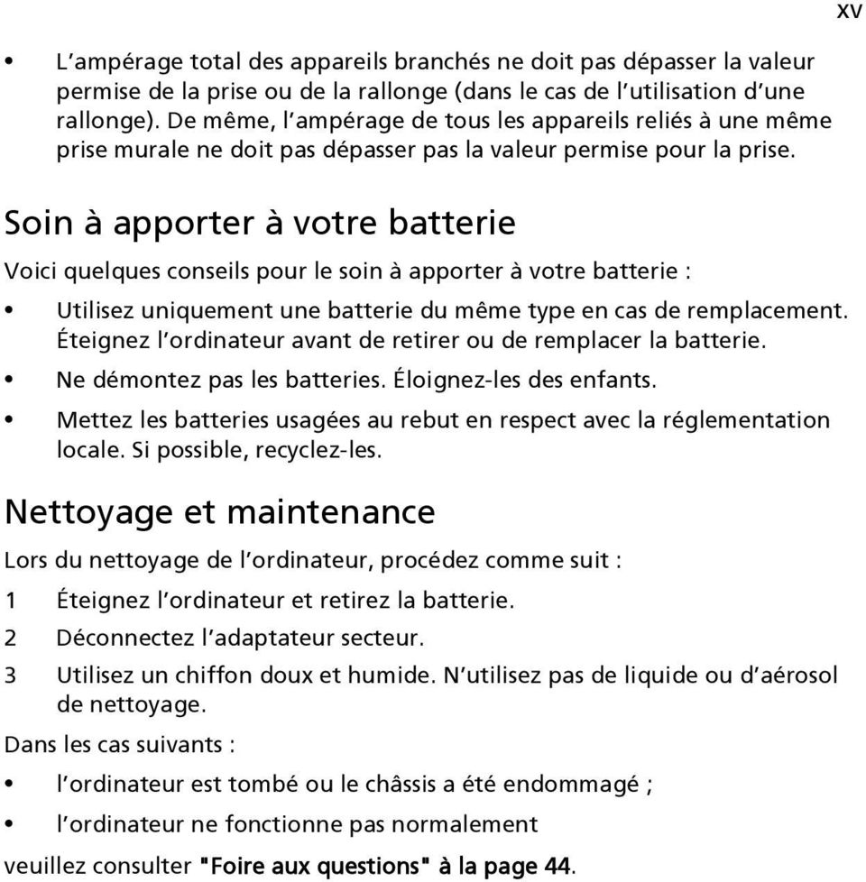 xv Soin à apporter à votre batterie Voici quelques conseils pour le soin à apporter à votre batterie : Utilisez uniquement une batterie du même type en cas de remplacement.
