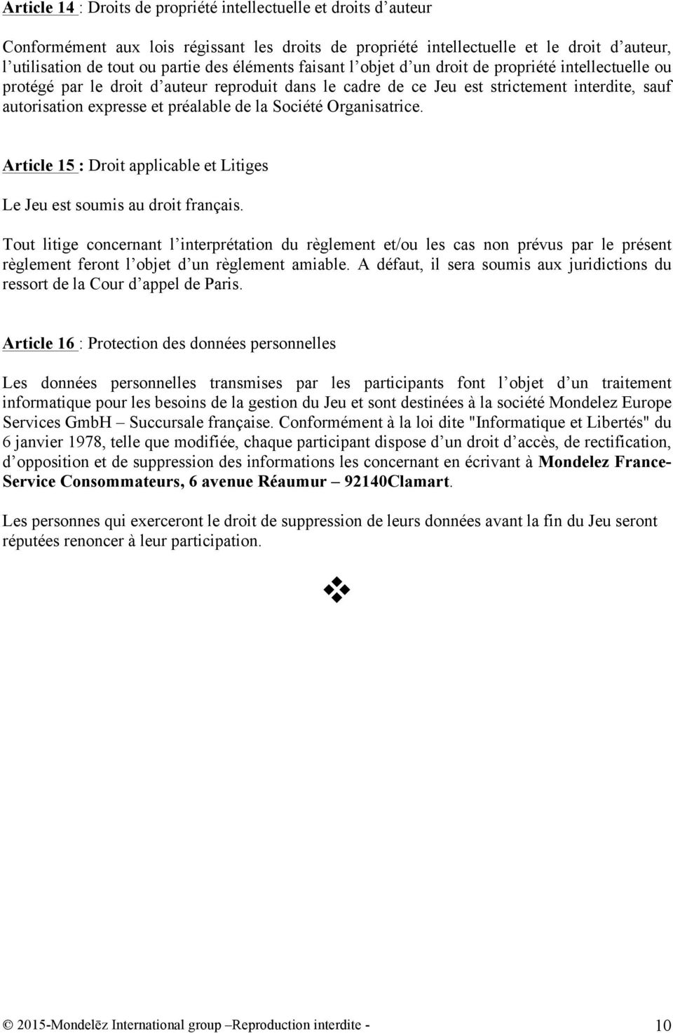 de la Société Organisatrice. Article 15 : Droit applicable et Litiges Le Jeu est soumis au droit français.
