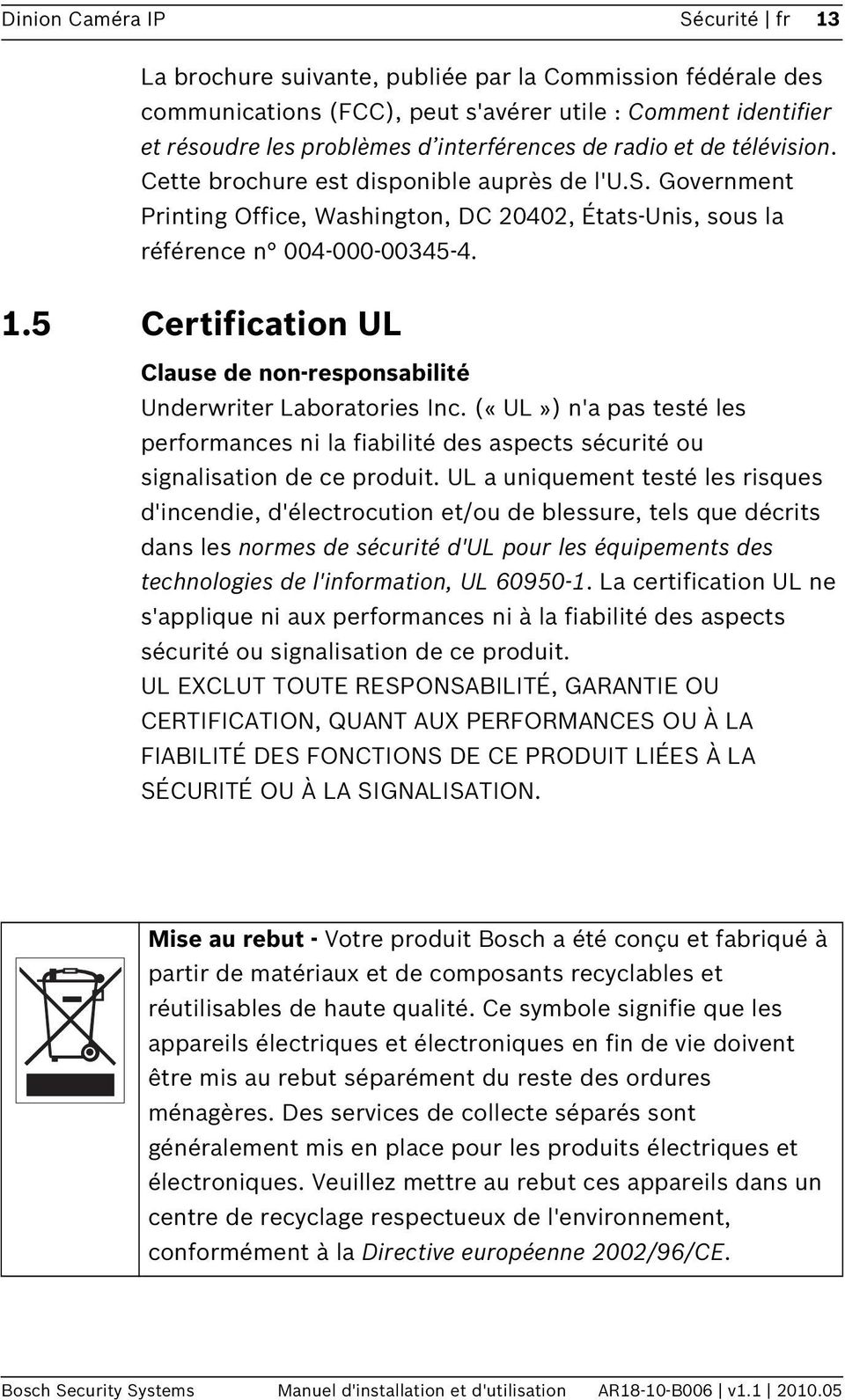 5 Certification UL Clause de non-responsabilité Underwriter Laboratories Inc. («UL») n'a pas testé les performances ni la fiabilité des aspects sécurité ou signalisation de ce produit.