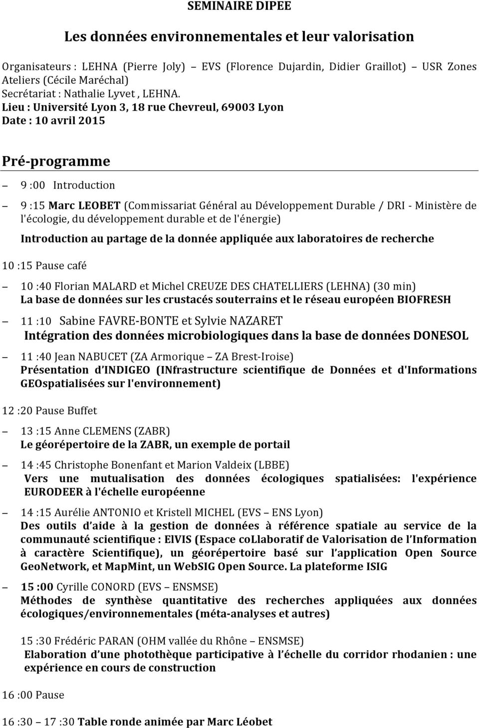 Lieu : Université Lyon 3, 18 rue Chevreul, 69003 Lyon Date : 10 avril 2015 Pré- programme 9 :00 Introduction 9 :15 Marc LEOBET (Commissariat Général au Développement Durable / DRI - Ministère de