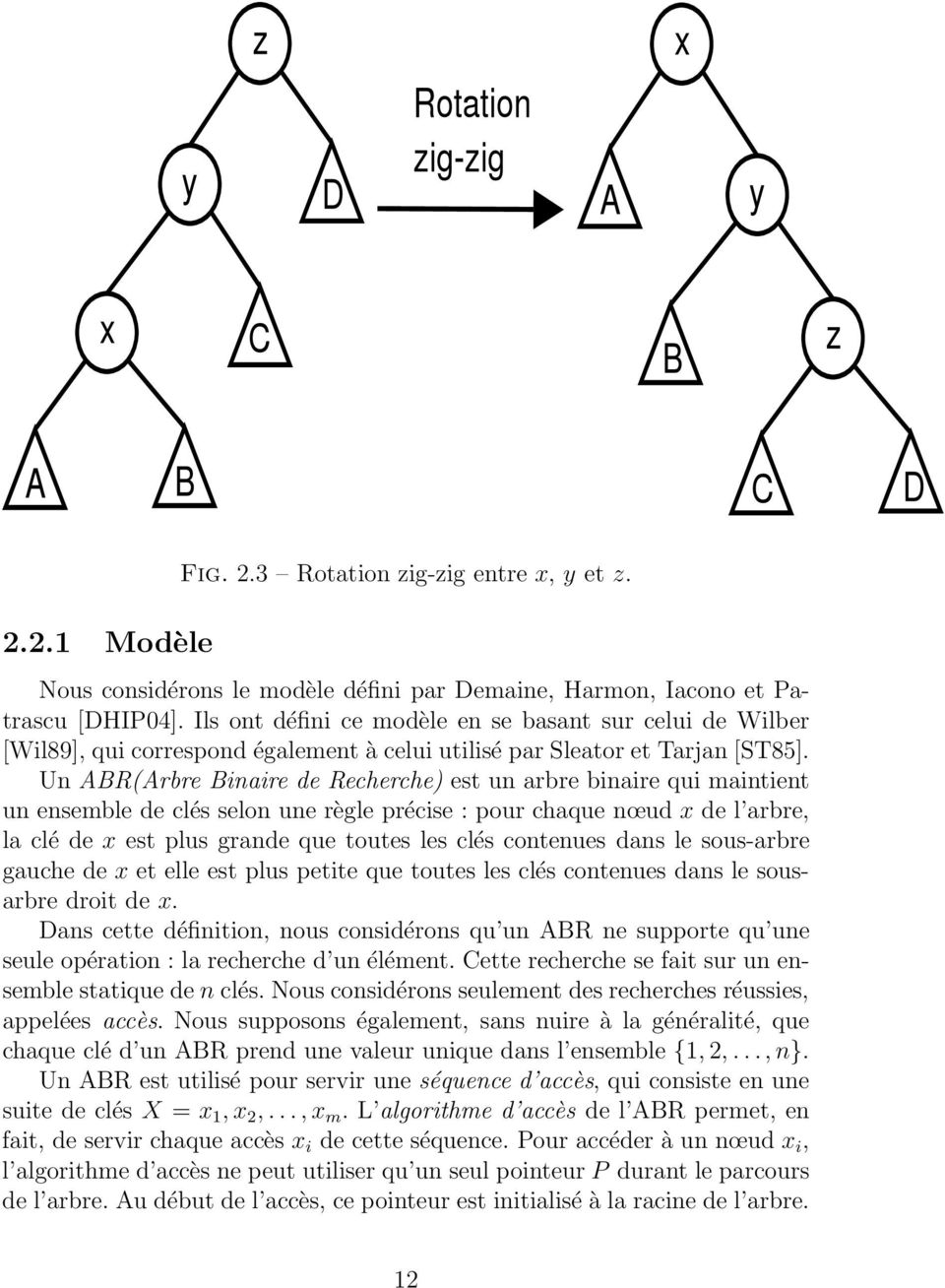 Un ABR(Arbre Binaire de Recherche) est un arbre binaire qui maintient un ensemble de clés selon une règle précise : pour chaque nœud x de l arbre, la clé de x est plus grande que toutes les clés