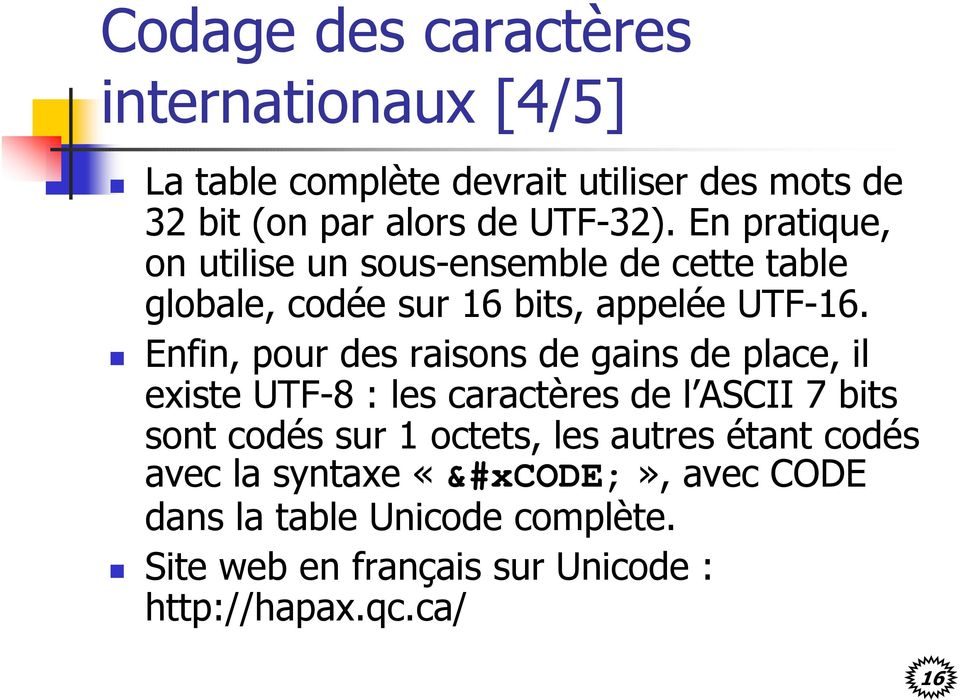 Enfin, pour des raisons de gains de place, il existe UTF-8 : les caractères de l ASCII 7 bits sont codés sur 1 octets, les