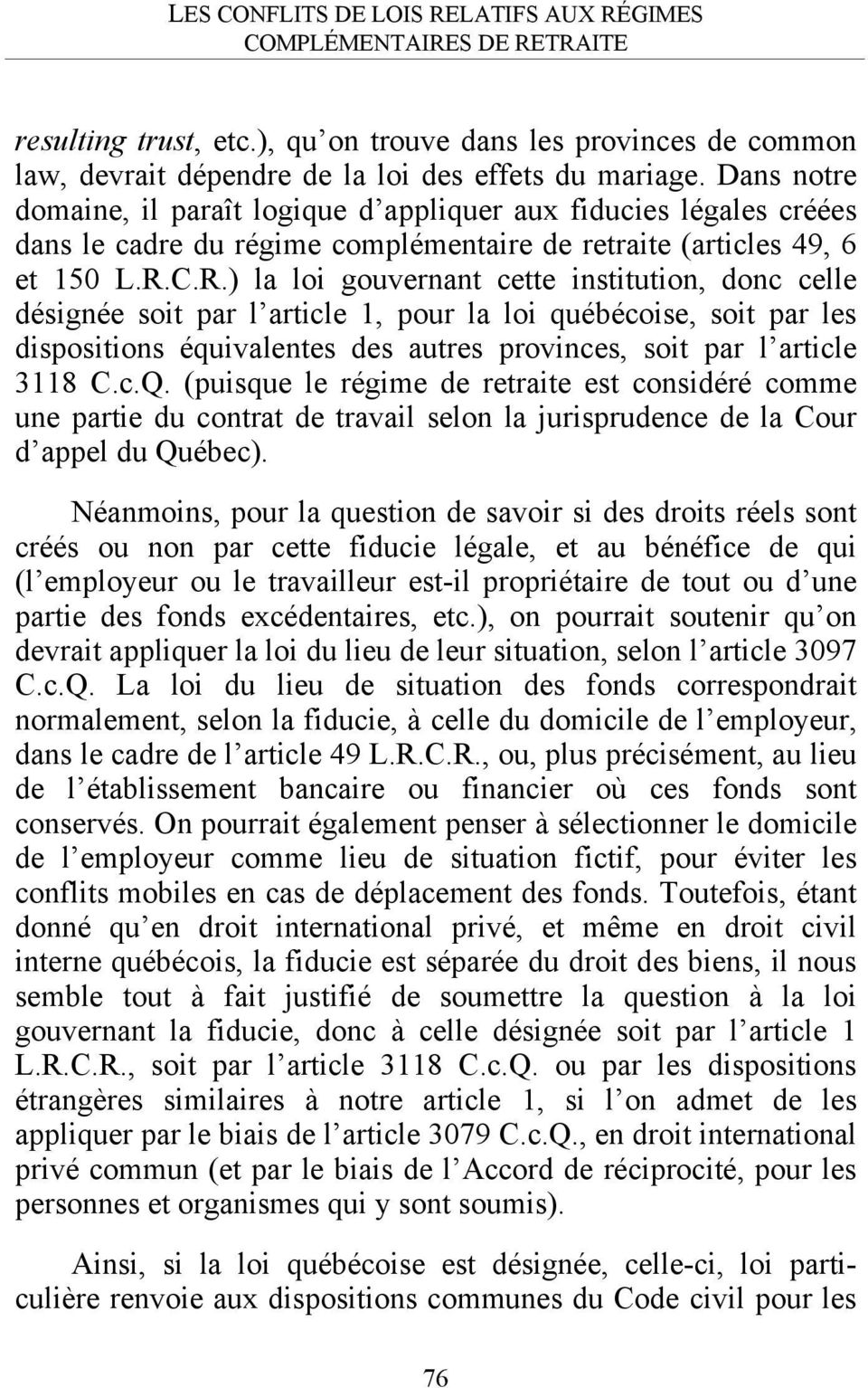 C.R.) la loi gouvernant cette institution, donc celle désignée soit par l article 1, pour la loi québécoise, soit par les dispositions équivalentes des autres provinces, soit par l article 3118 C.c.Q.