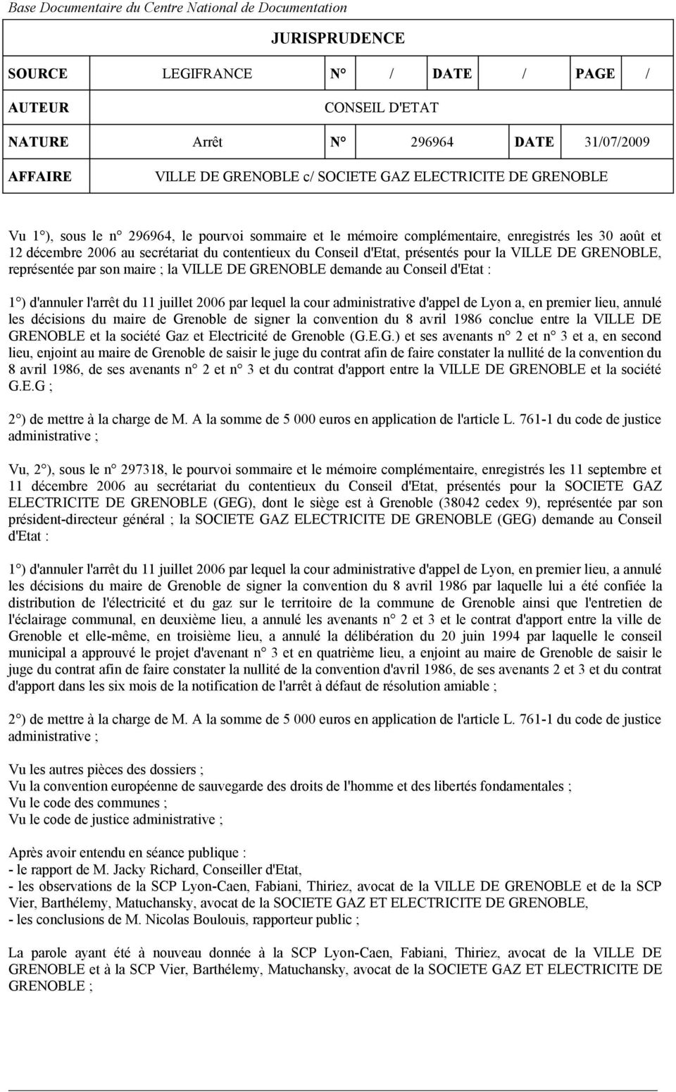d'etat, présentés pour la VILLE DE GRENOBLE, représentée par son maire ; la VILLE DE GRENOBLE demande au Conseil d'etat : 1 ) d'annuler l'arrêt du 11 juillet 2006 par lequel la cour administrative