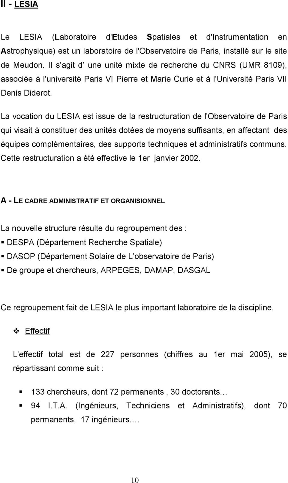 La vocation du LESIA est issue de la restructuration de l'observatoire de Paris qui visait à constituer des unités dotées de moyens suffisants, en affectant des équipes complémentaires, des supports