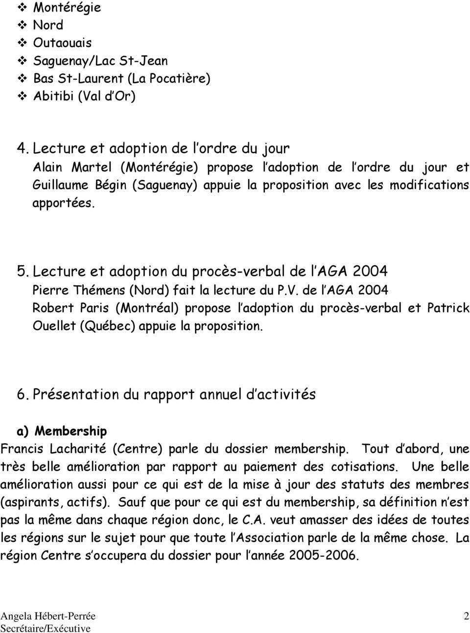 Lecture et adoption du procès-verbal de l AGA 2004 Pierre Thémens (Nord) fait la lecture du P.V.