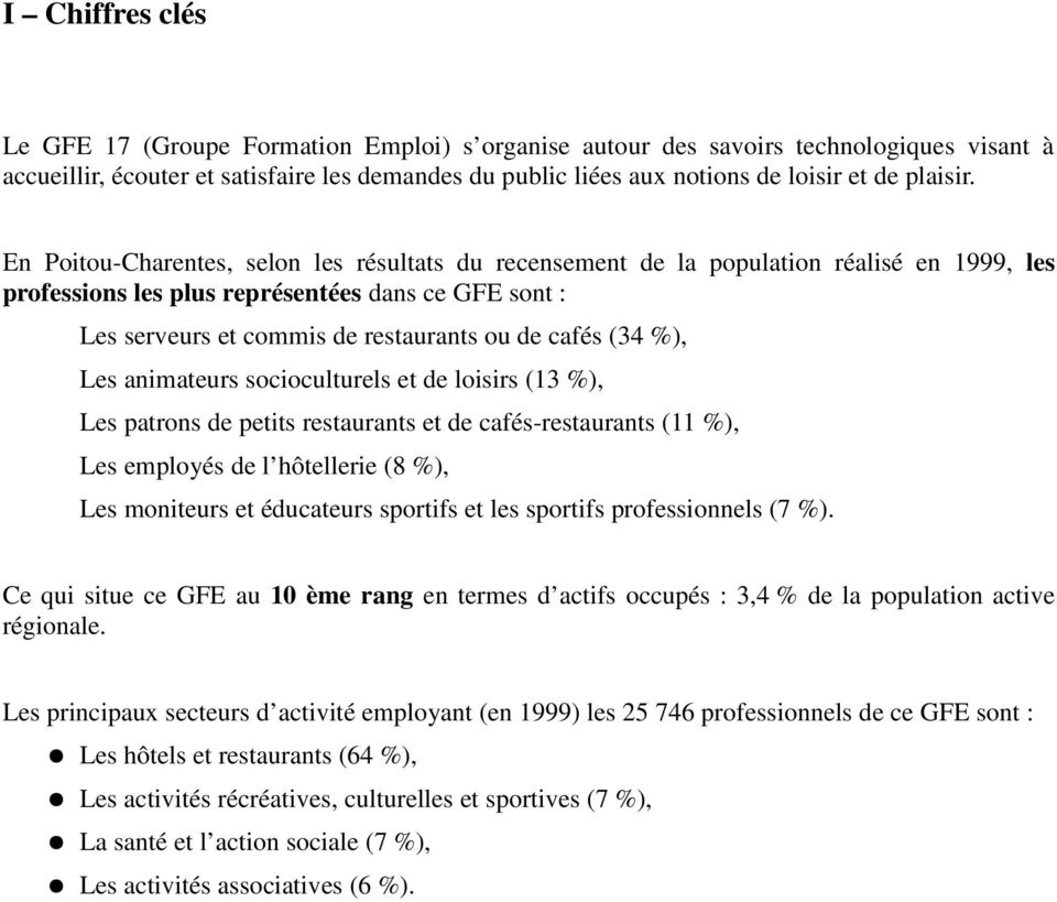 En Poitou-Charentes, selon les résultats du recensement de la population réalisé en 1999, les professions les plus représentées dans ce GFE sont : Les serveurs et commis de restaurants ou de cafés