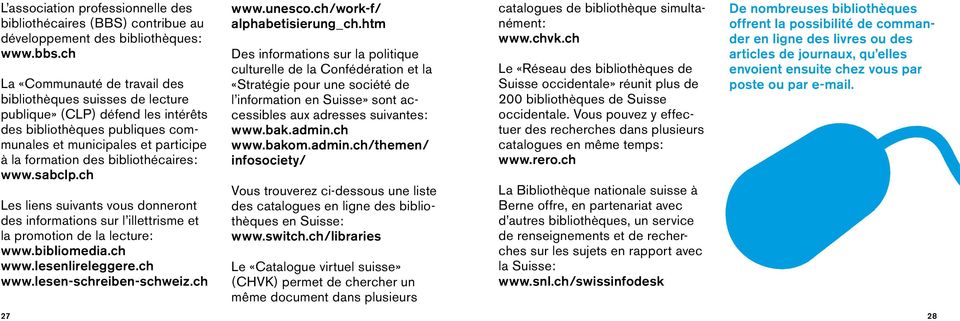 bibliothécaires: www.sabclp.ch Les liens suivants vous donneront des informations sur l illettrisme et la promotion de la lecture: www.bibliomedia.ch www.lesenlireleggere.ch www.lesen-schreiben-schweiz.