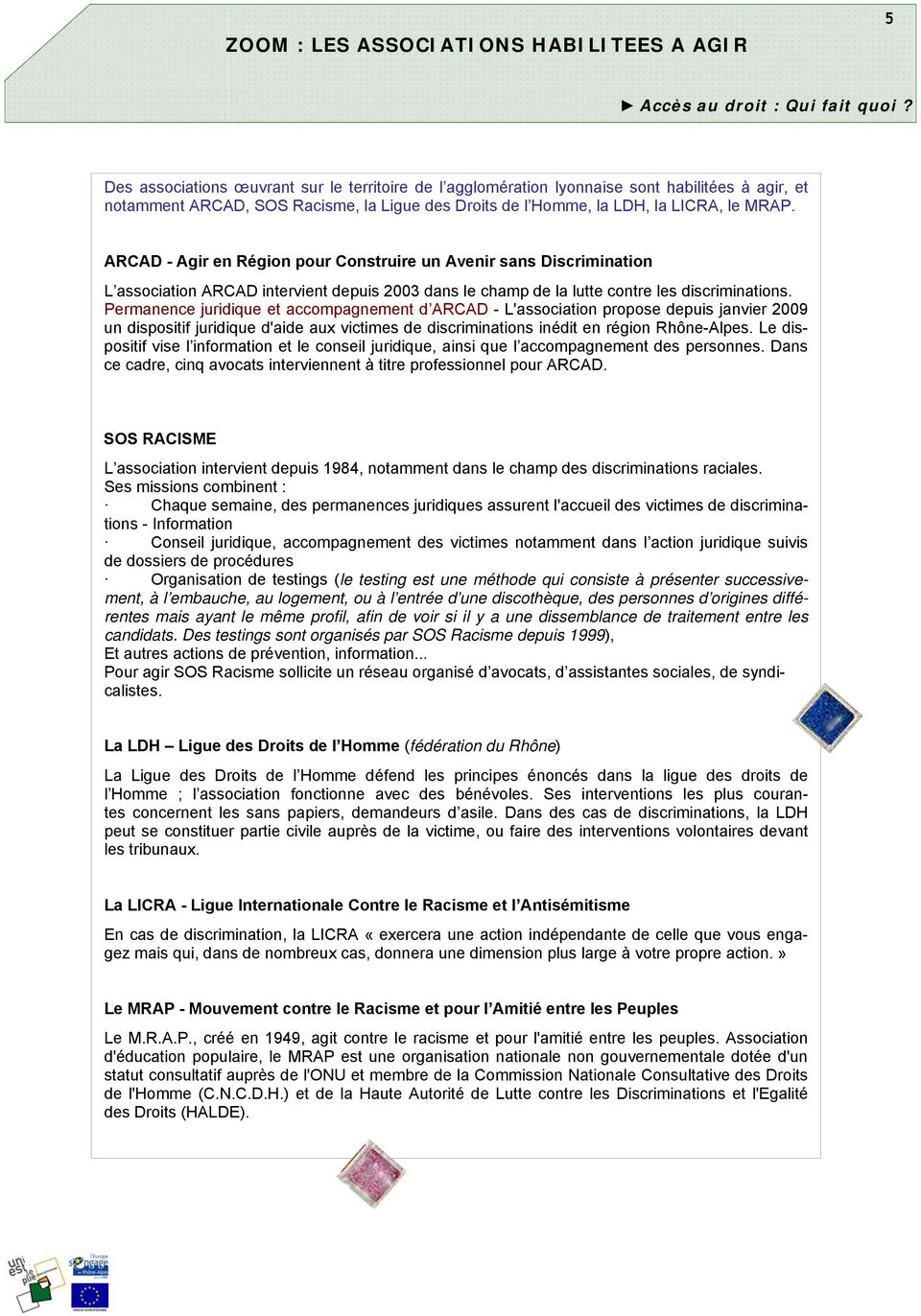 Permanence juridique et accompagnement d ARCAD - L'association propose depuis janvier 2009 un dispositif juridique d'aide aux victimes de discriminations inédit en région Rhône-Alpes.