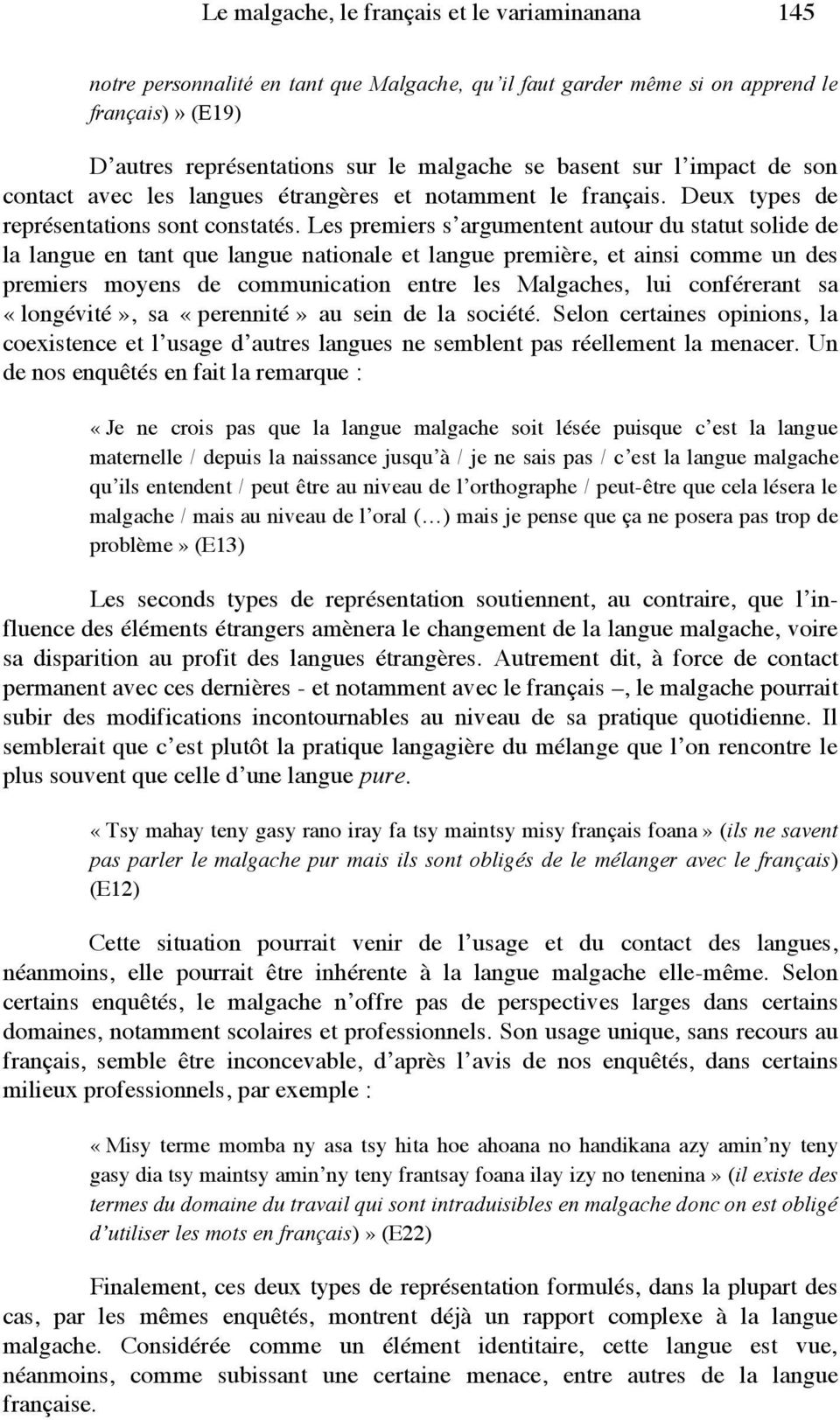 Les premiers s argumentent autour du statut solide de la langue en tant que langue nationale et langue première, et ainsi comme un des premiers moyens de communication entre les Malgaches, lui