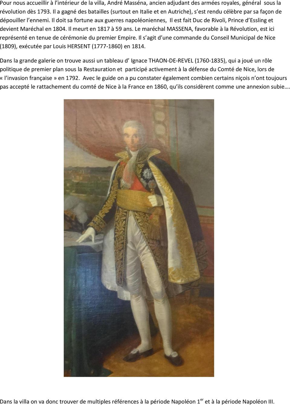 Il doit sa fortune aux guerres napoléoniennes, Il est fait Duc de Rivoli, Prince d Essling et devient Maréchal en 1804. Il meurt en 1817 à 59 ans.