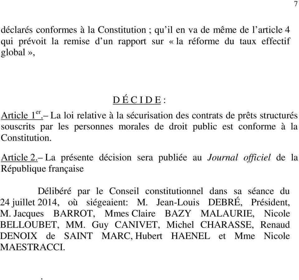La présente décision sera publiée au Journal officiel de la République française Délibéré par le Conseil constitutionnel dans sa séance du 24 juillet 2014, où siégeaient: M.