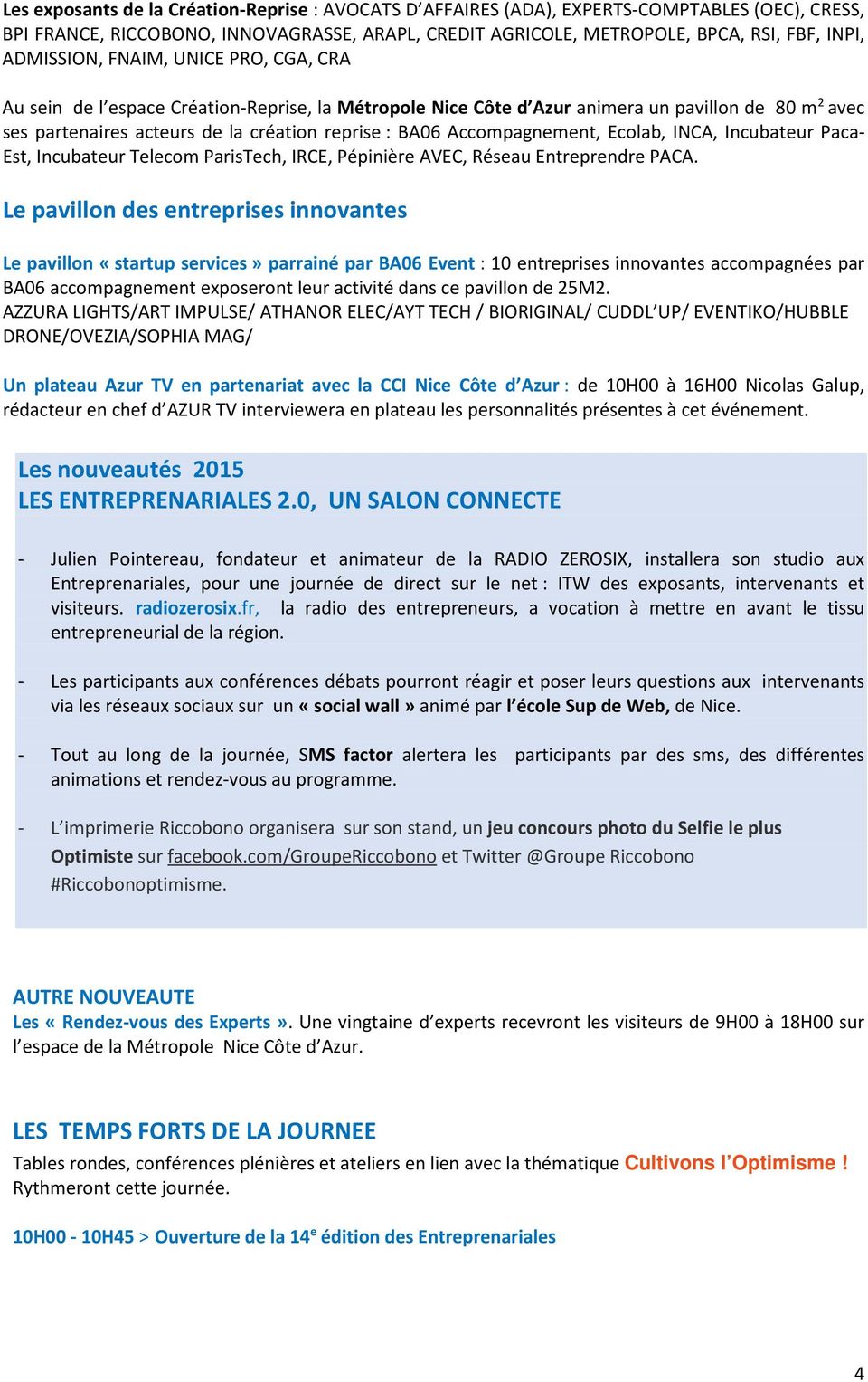 Accompagnement, Ecolab, INCA, Incubateur Paca- Est, Incubateur Telecom ParisTech, IRCE, Pépinière AVEC, Réseau Entreprendre PACA.