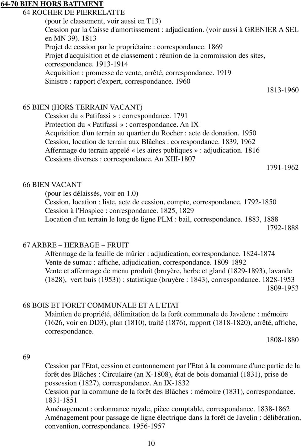 1913-1914 Acquisition : promesse de vente, arrêté, correspondance. 1919 Sinistre : rapport d'expert, correspondance.