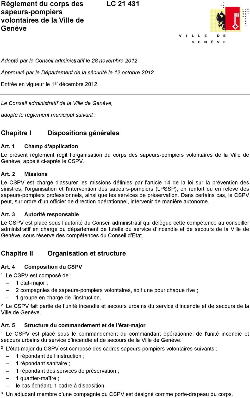 Champ d application Le présent règlement régit l organisation du corps des sapeurs-pompiers volontaires de la Ville de Genève, appelé ci-après le CSPV. Art.