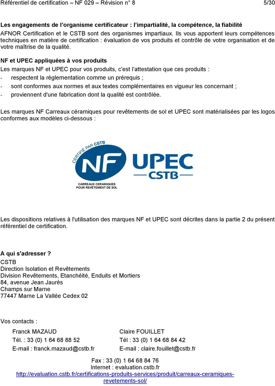 NF et UPEC appliquées à vos produits Les marques NF et UPEC pour vos produits, c est l attestation que ces produits : - respectent la règlementation comme un prérequis ; - sont conformes aux normes