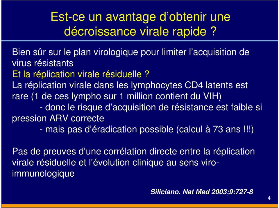 La réplication virale dans les lymphocytes CD4 latents est rare (1 de ces lympho sur 1 million contient du VIH) - donc le risque d acquisition de