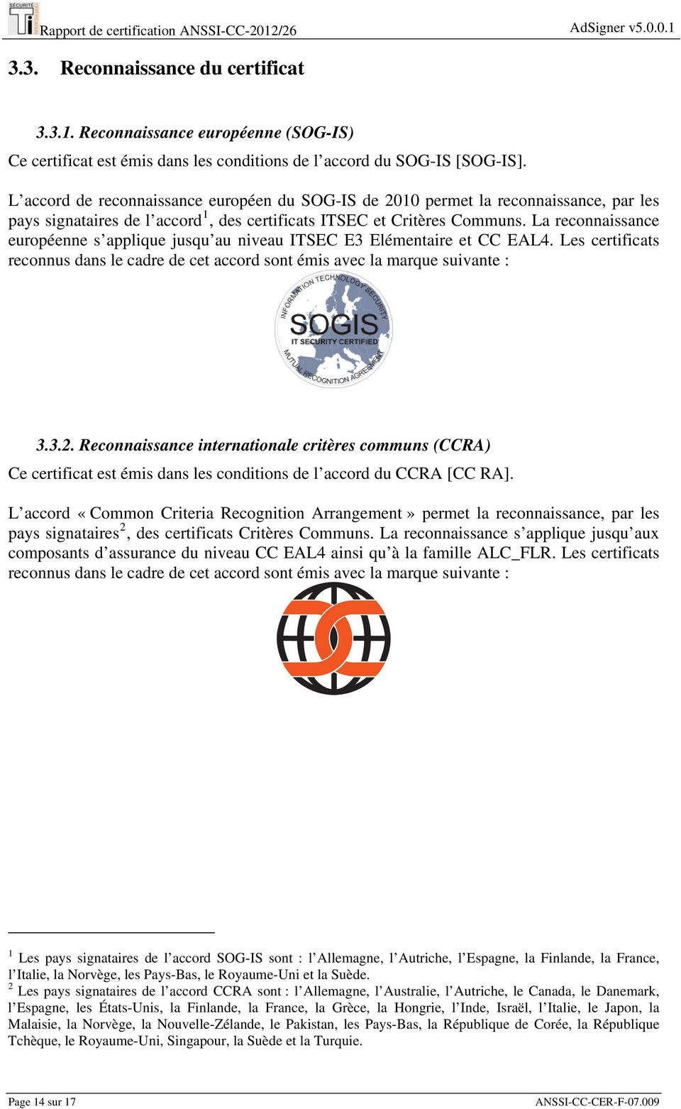La reconnaissance européenne s applique jusqu au niveau ITSEC E3 Elémentaire et CC EAL4. Les certificats reconnus dans le cadre de cet accord sont émis avec la marque suivante : 3.3.2.