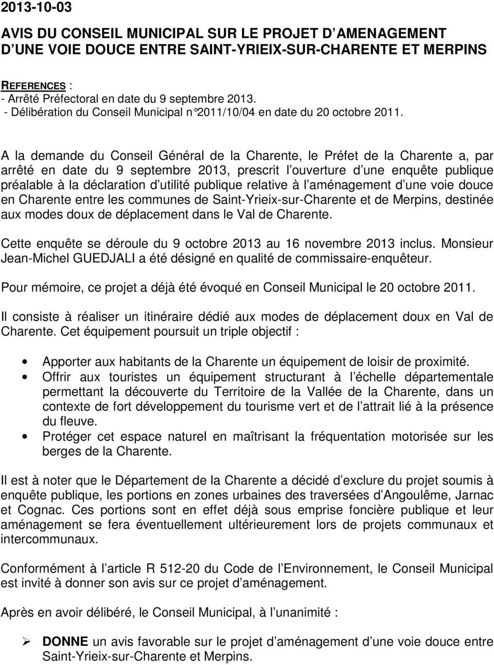 A la demande du Conseil Général de la Charente, le Préfet de la Charente a, par arrêté en date du 9 septembre 2013, prescrit l ouverture d une enquête publique préalable à la déclaration d utilité