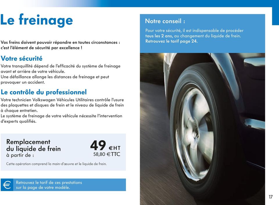 Le contrôle du professionnel Votre technicien Volkswagen Véhicules Utilitaires contrôle l usure des plaquettes et disques de frein et le niveau de liquide de frein à chaque entretien.