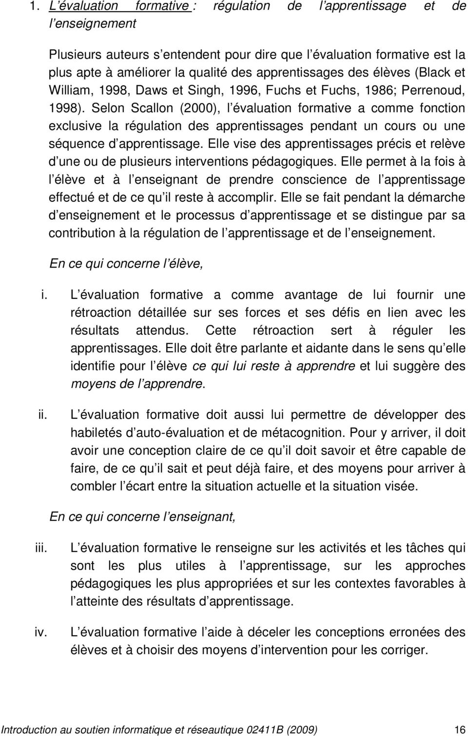 Selon Scallon (2000), l évaluation formative a comme fonction exclusive la régulation des apprentissages pendant un cours ou une séquence d apprentissage.
