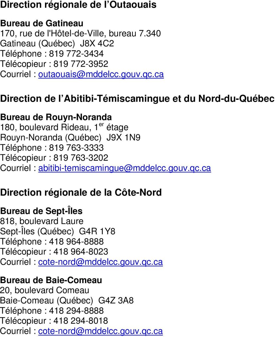 ca Direction de l Abitibi-Témiscamingue et du Nord-du-Québec Bureau de Rouyn-Noranda 180, boulevard Rideau, 1 er étage Rouyn-Noranda (Québec) J9X 1N9 Téléphone : 819 763-3333 Télécopieur : 819