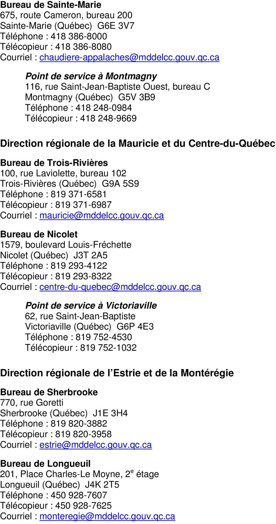 Centre-du-Québec Bureau de Trois-Rivières 100, rue Laviolette, bureau 102 Trois-Rivières (Québec) G9A 5S9 Téléphone : 819 371-6581 Télécopieur : 819 371-6987 Courriel : mauricie@mddelcc.gouv.qc.