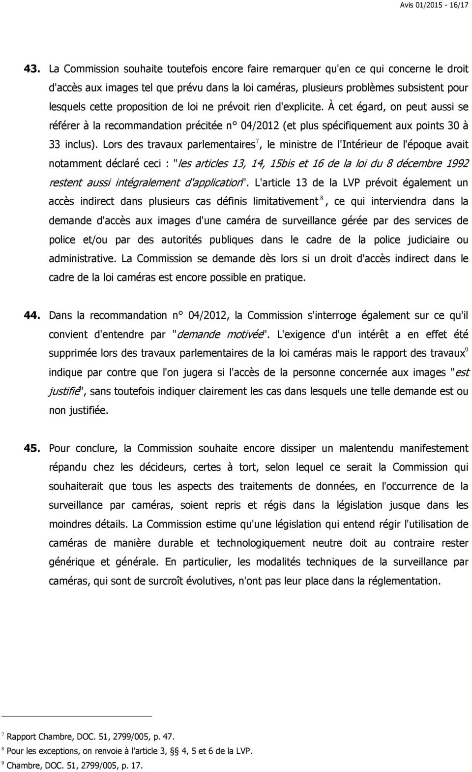 proposition de loi ne prévoit rien d'explicite. À cet égard, on peut aussi se référer à la recommandation précitée n 04/2012 (et plus spécifiquement aux points 30 à 33 inclus).