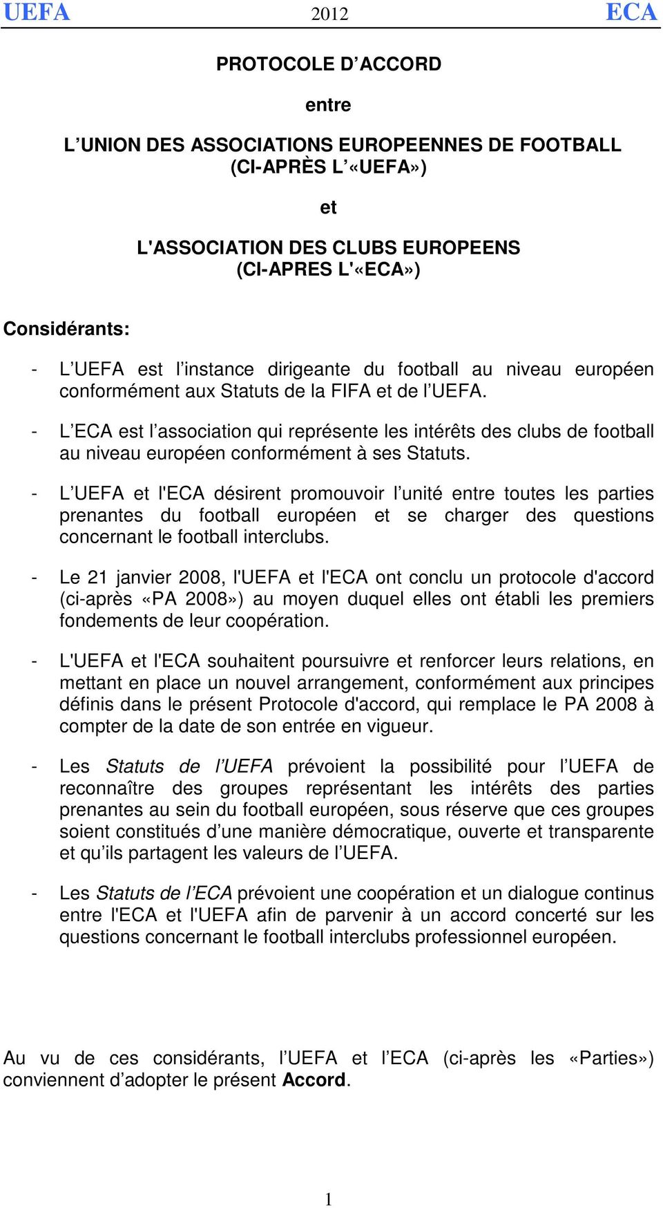 - L ECA est l association qui représente les intérêts des clubs de football au niveau européen conformément à ses Statuts.