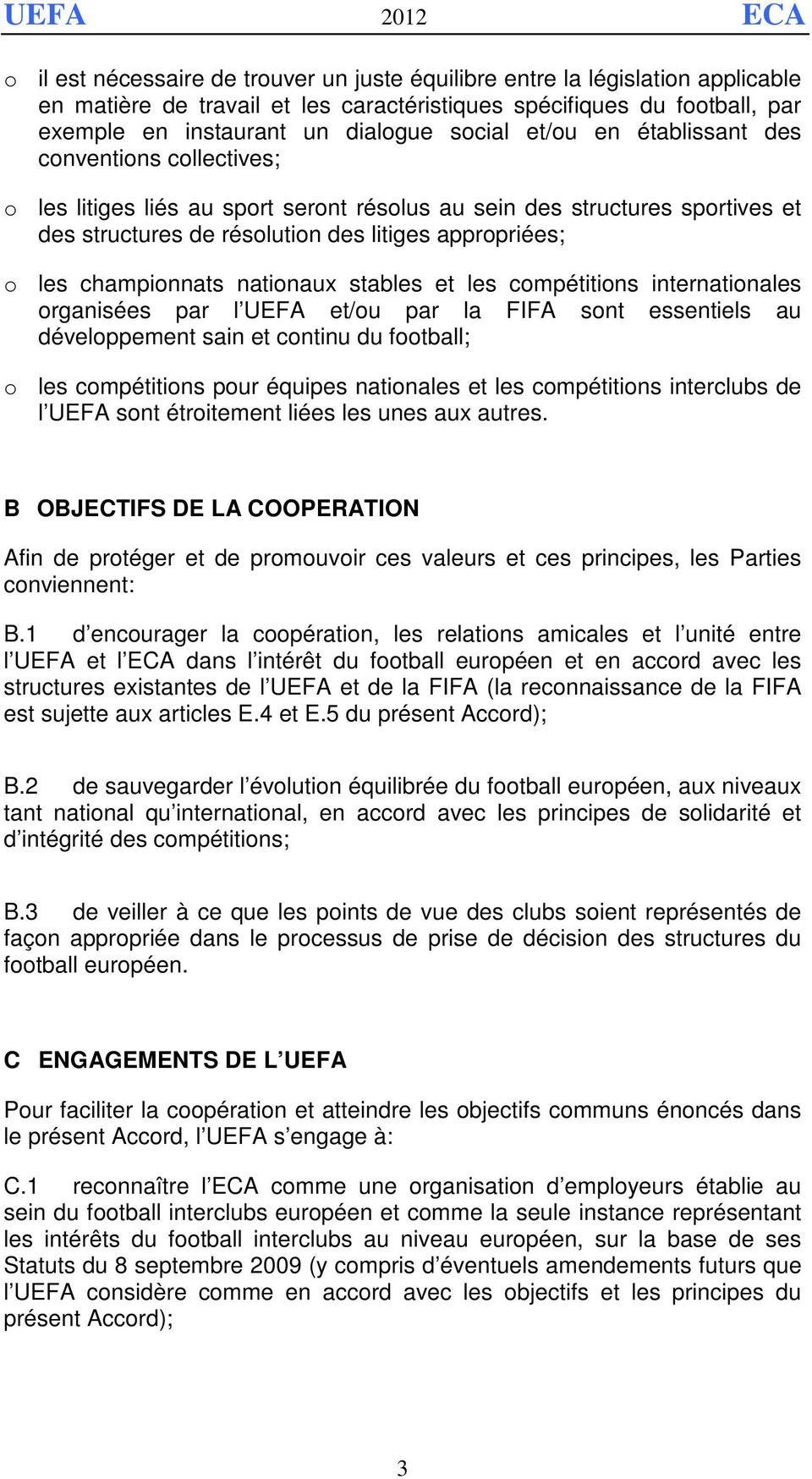 championnats nationaux stables et les compétitions internationales organisées par l UEFA et/ou par la FIFA sont essentiels au développement sain et continu du football; o les compétitions pour