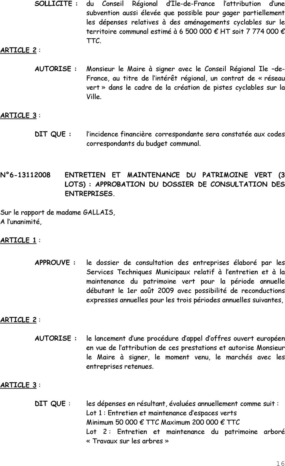 AUTORISE : Monsieur le Maire à signer avec le Conseil Régional Ile de- France, au titre de l intérêt régional, un contrat de «réseau vert» dans le cadre de la création de pistes cyclables sur la