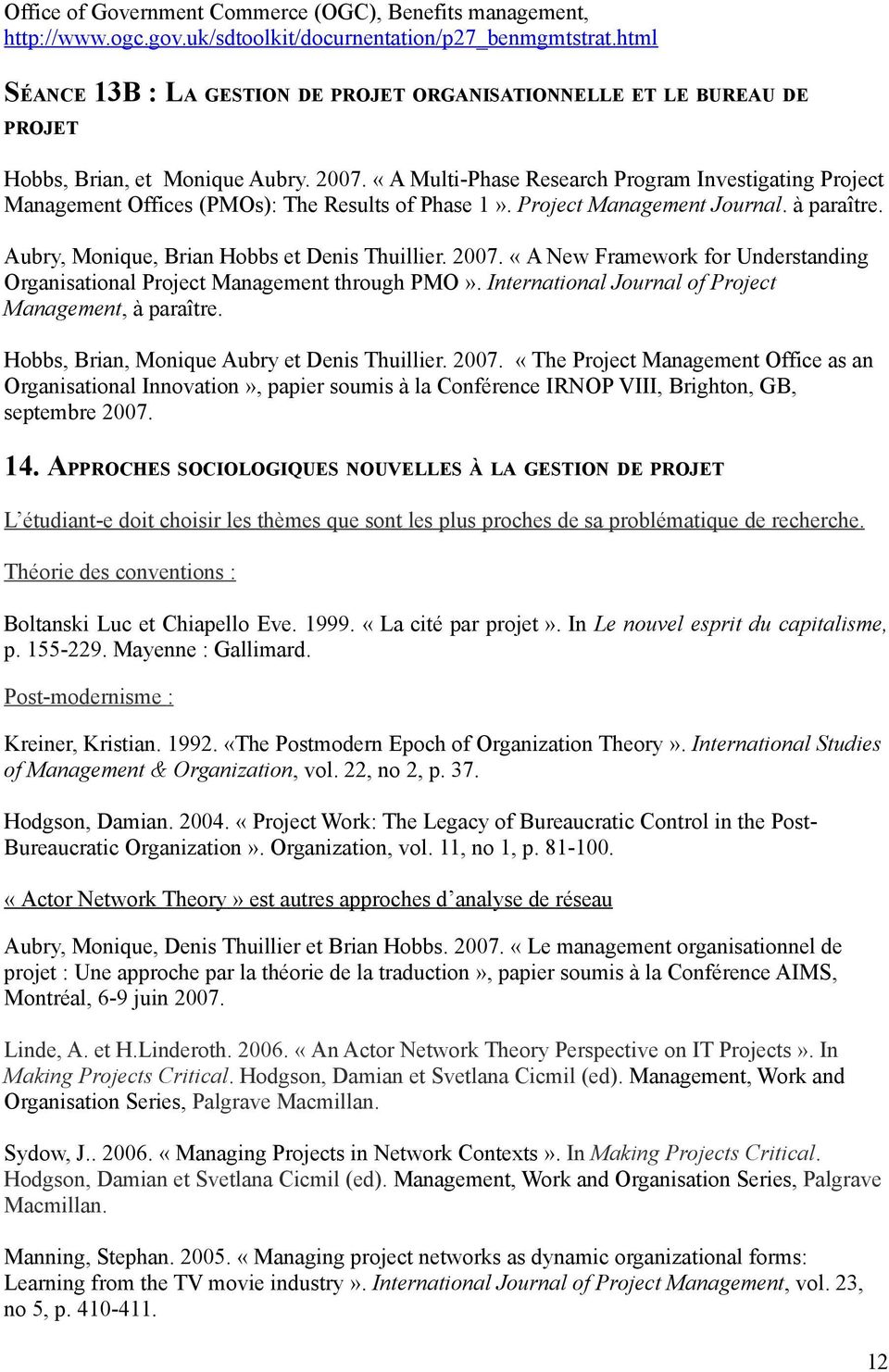 «A Multi-Phase Research Prgram Investigating Prject Management Offices (PMOs): The Results f Phase 1». Prject Management Jurnal. à paraître. Aubry, Mnique, Brian Hbbs et Denis Thuillier. 2007.