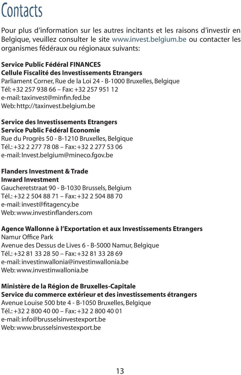 Belgique Tél: +32 257 938 66 Fax: +32 257 951 12 e-mail: taxinvest@minfin.fed.be Web: http://taxinvest.belgium.