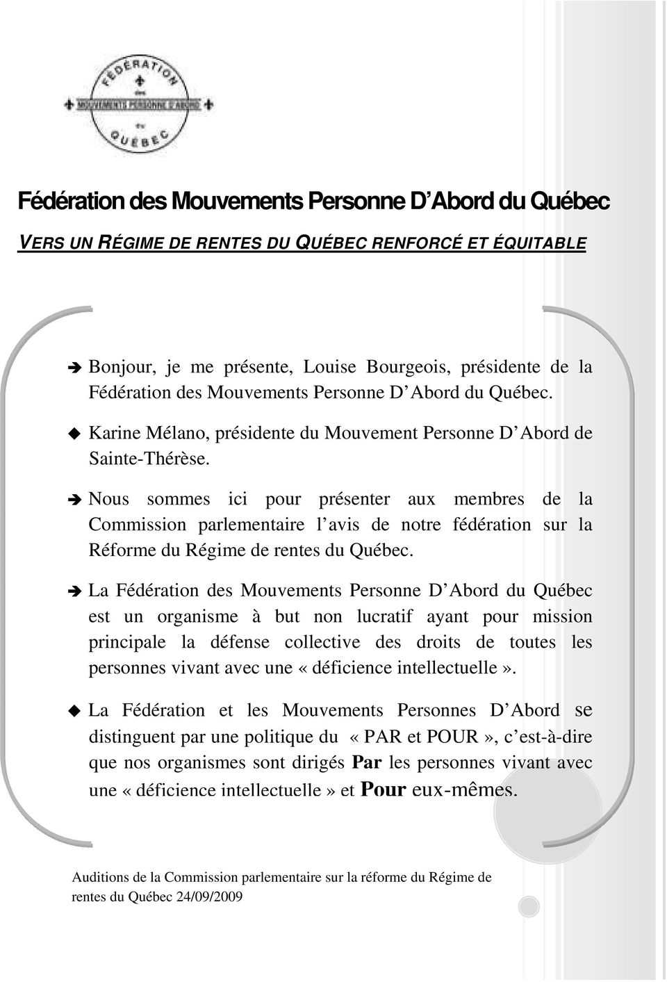 Nous sommes ici pour présenter aux membres de la Commission parlementaire l avis de notre fédération sur la Réforme du Régime de rentes du Québec.