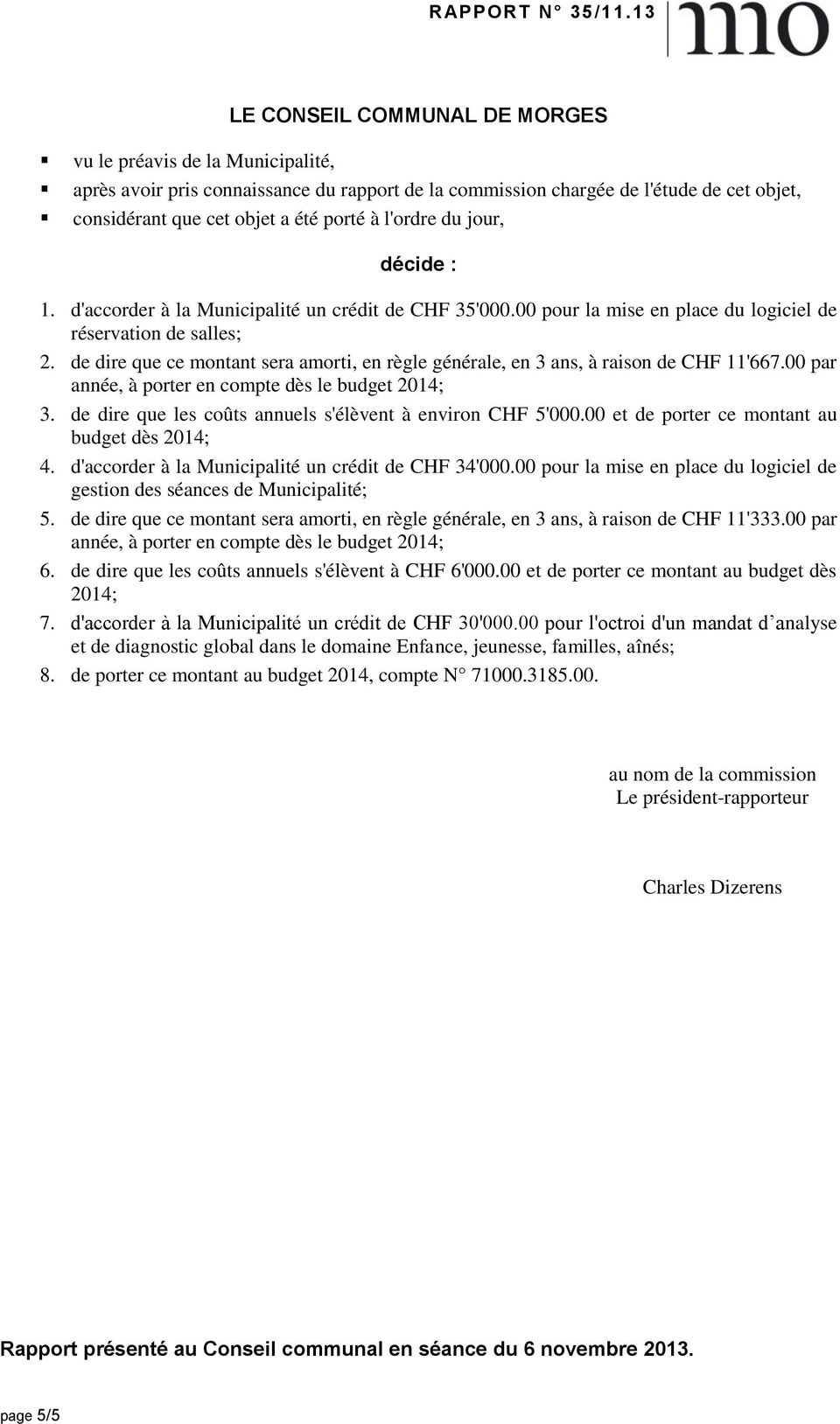 de dire que ce montant sera amorti, en règle générale, en 3 ans, à raison de CHF 11'667.00 par année, à porter en compte dès le budget 2014; 3.