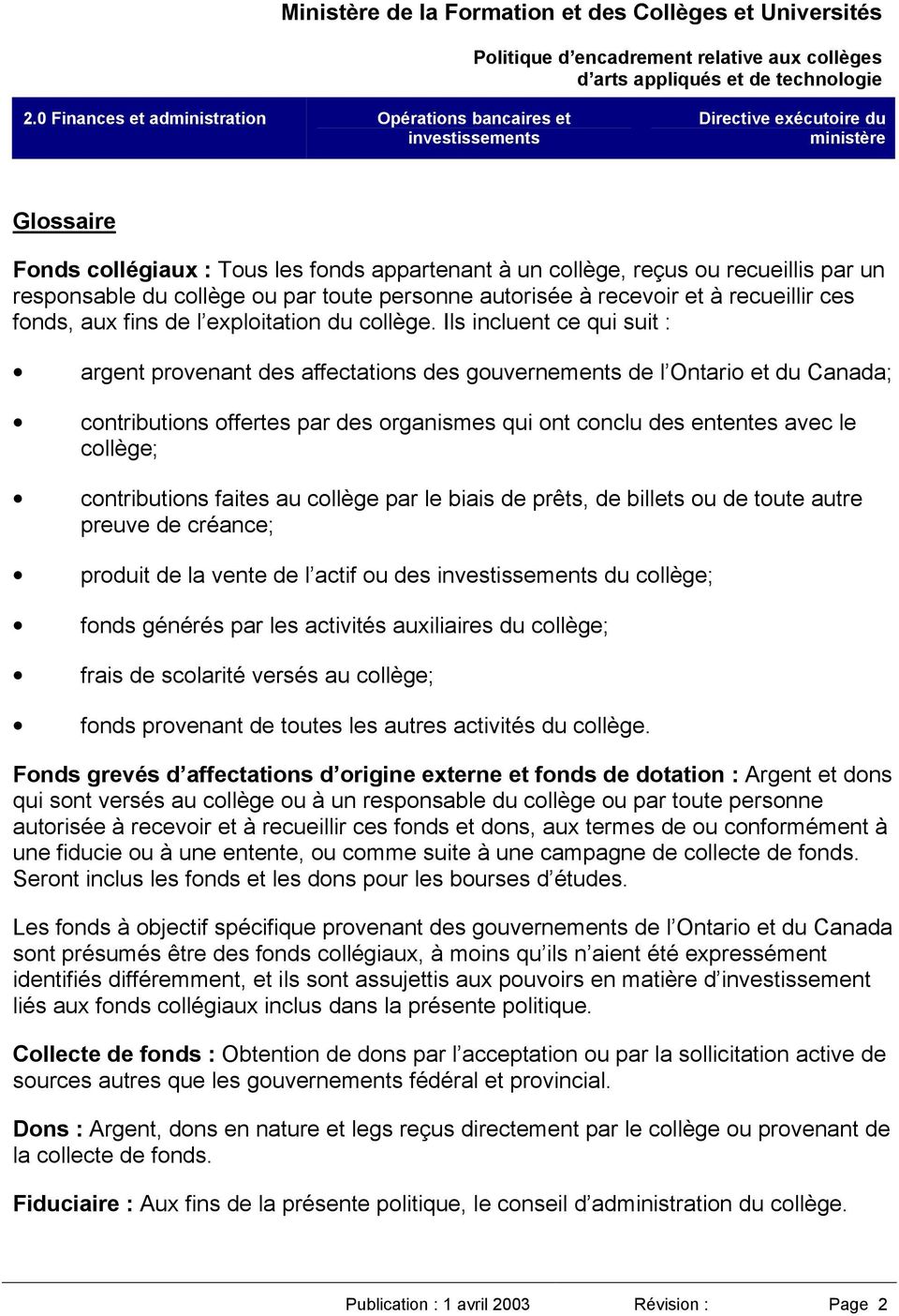 Ils incluent ce qui suit : argent provenant des affectations des gouvernements de l Ontario et du Canada; contributions offertes par des organismes qui ont conclu des ententes avec le collège;