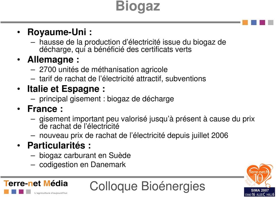 principal gisement : biogaz de décharge France : gisement important peu valorisé jusqu à présent à cause du prix de rachat de l