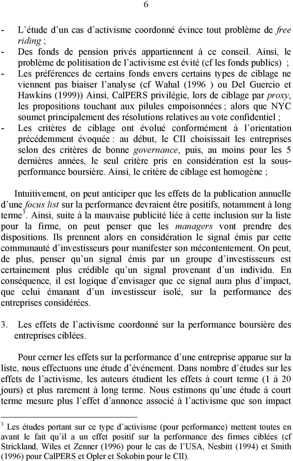 Del Guercio e Hawkins (1999)) Ainsi, CalPERS privilégie, lors de ciblage par proxy, les proposiions ouchan aux pilules empoisonnées ; alors que NYC soume principalemen des résoluions relaives au voe