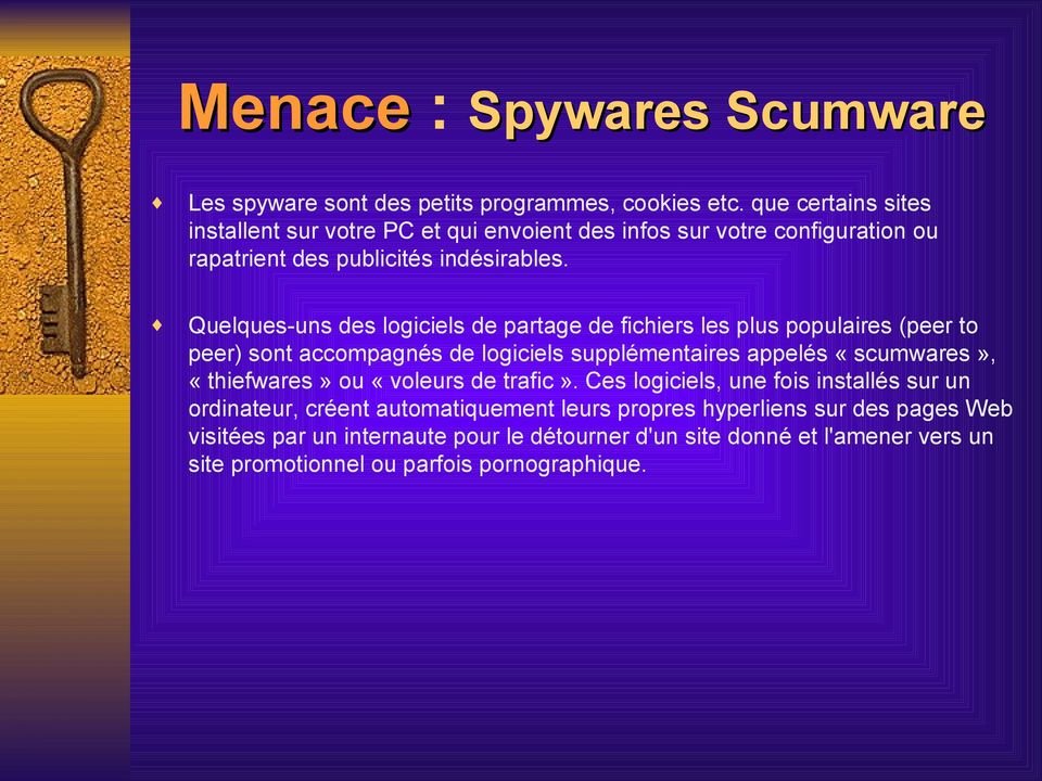 Quelques-uns des logiciels de partage de fichiers les plus populaires (peer to peer) sont accompagnés de logiciels supplémentaires appelés «scumwares»,