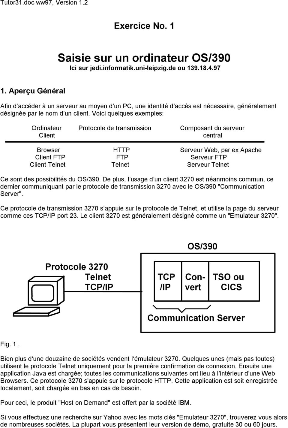 Voici quelques exemples: Ordinateur Protocole de transmission Composant du serveur Client central Browser HTTP Serveur Web, par ex Apache Client FTP FTP Serveur FTP Client Telnet Telnet Serveur