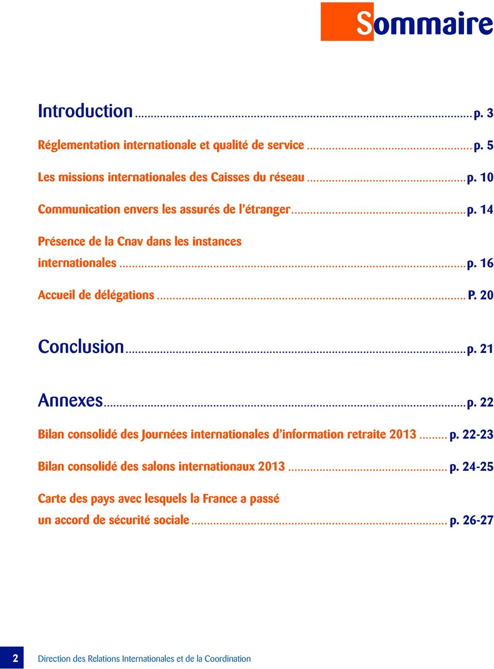 .. p. 22-23 Bilan consolidé des salons internationaux 2013... p. 24-25 Carte des pays avec lesquels la France a passé un accord de sécurité sociale... p. 26-27 2 Direction des Relations Internationales et de la Coordination