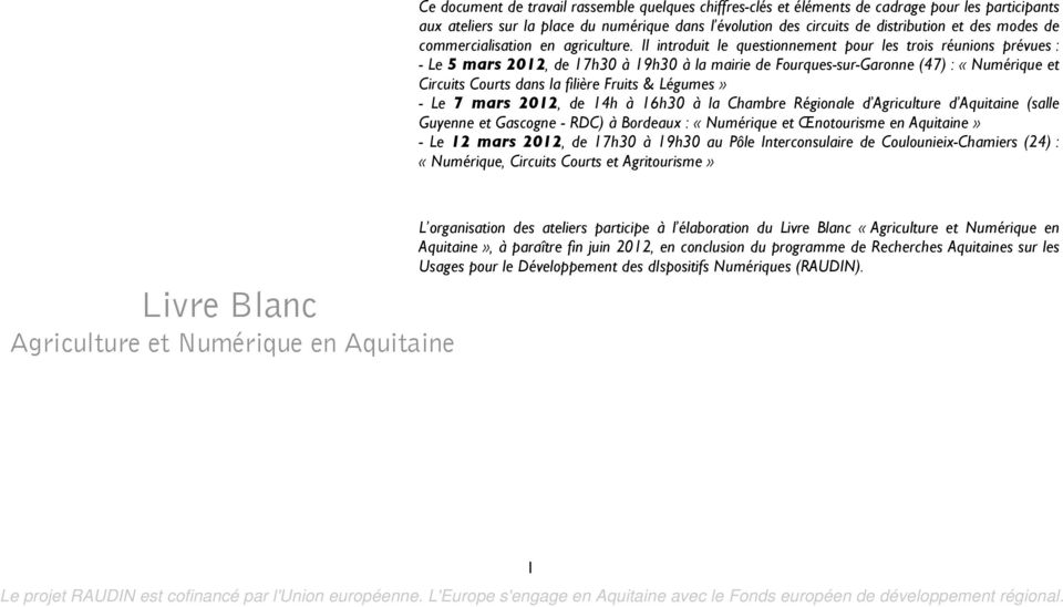 Il introduit le questionnement pour les trois réunions prévues : - Le 5 mars 2012, de 17h30 à 19h30 à la mairie de Fourques-sur-Garonne (47) : «Numérique et Circuits Courts dans la filière Fruits &