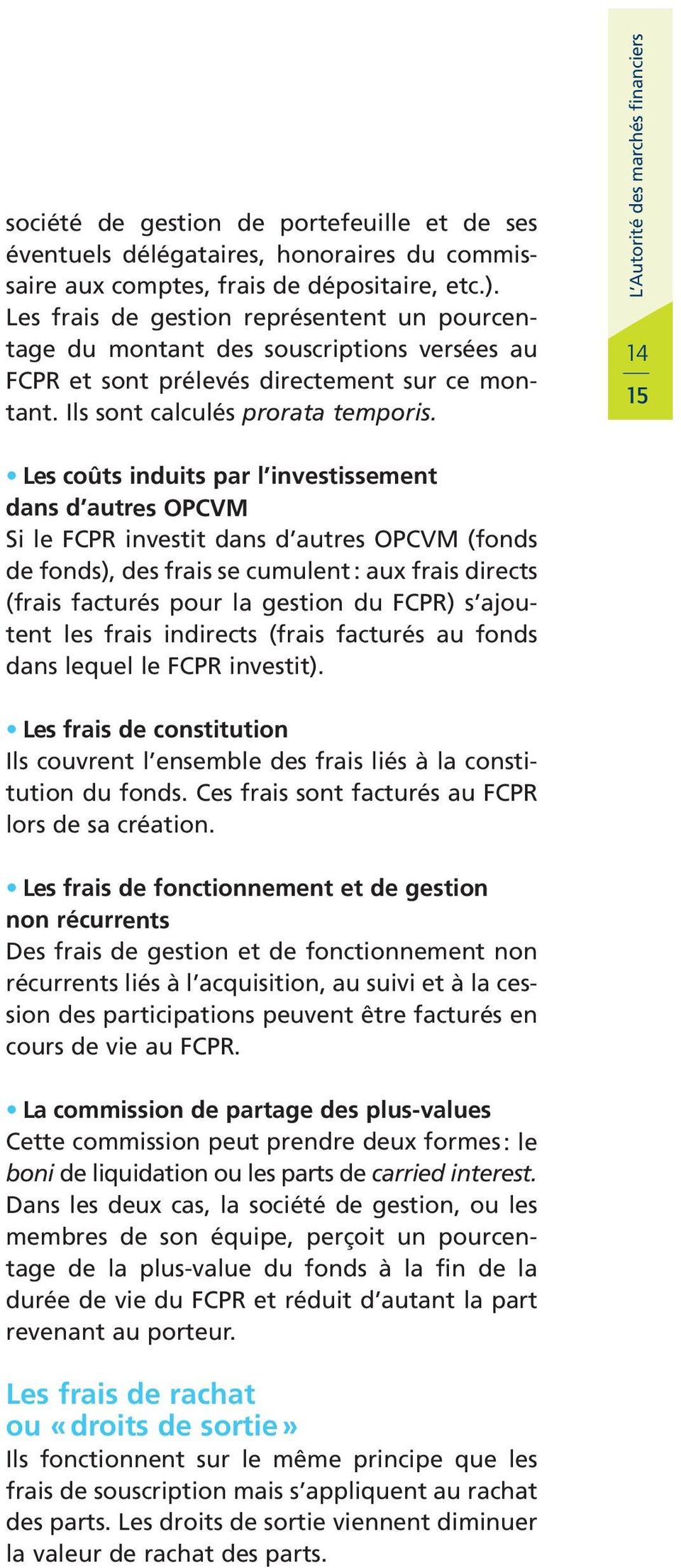 L Autorité des marchés financiers 14 15 Les coûts induits par l investissement dans d autres OPCVM Si le FCPR investit dans d autres OPCVM (fonds de fonds), des frais se cumulent : aux frais directs