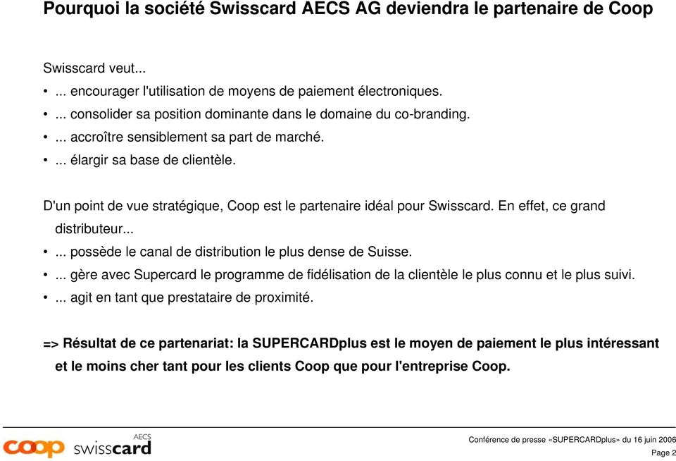 D'un point de vue stratégique, Coop est le partenaire idéal pour Swisscard. En effet, ce grand distributeur...... possède le canal de distribution le plus dense de Suisse.