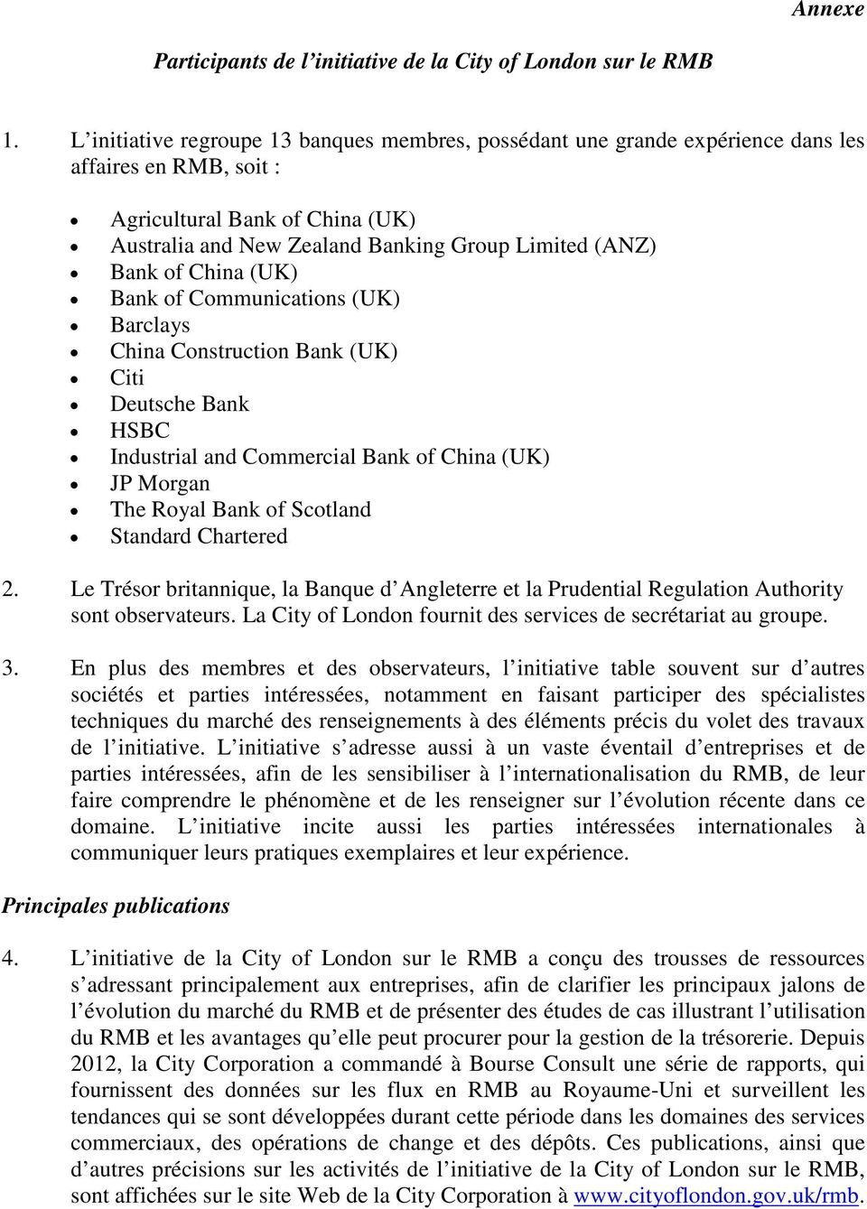 of China (UK) Bank of Communications (UK) Barclays China Construction Bank (UK) Citi Deutsche Bank HSBC Industrial and Commercial Bank of China (UK) JP Morgan The Royal Bank of Scotland Standard