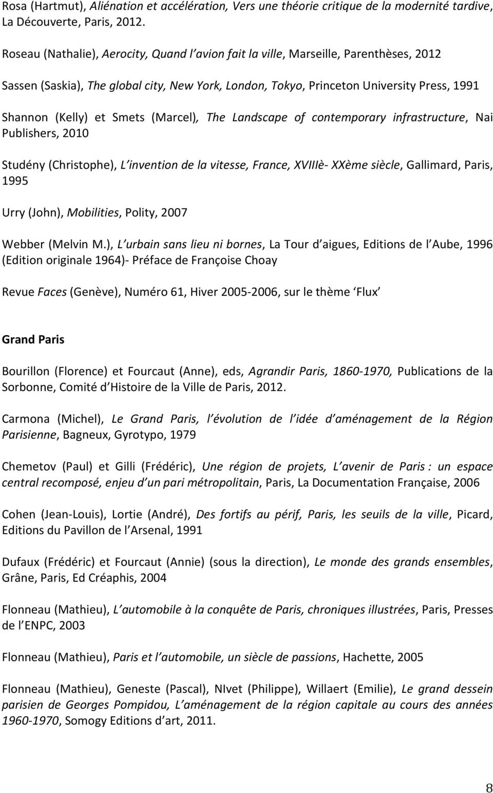 Smets (Marcel), The Landscape of contemporary infrastructure, Nai Publishers, 2010 Studény (Christophe), L invention de la vitesse, France, XVIIIè- XXème siècle, Gallimard, Paris, 1995 Urry (John),