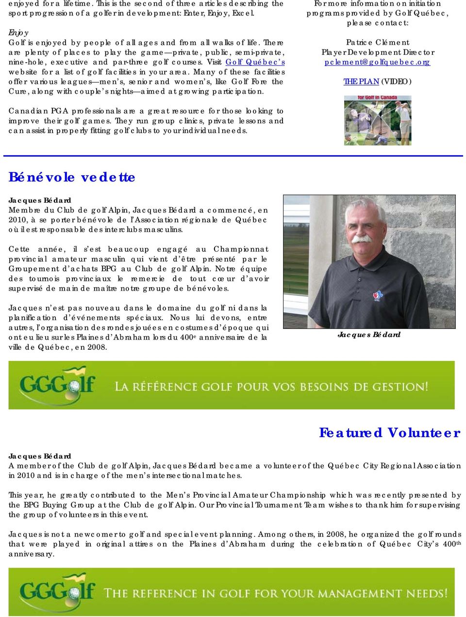 Visit Golf Québec s website for a list of golf facilities in your area.