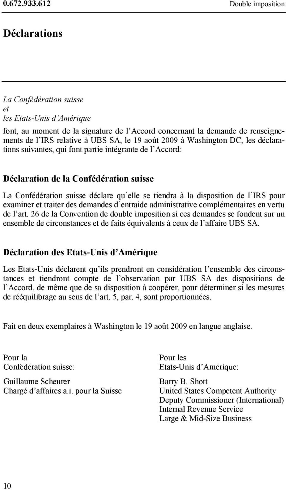 le 19 août 2009 à Washington DC, les déclarations suivantes, qui font partie intégrante de l Accord: Déclaration de la Confédération suisse La Confédération suisse déclare qu elle se tiendra à la