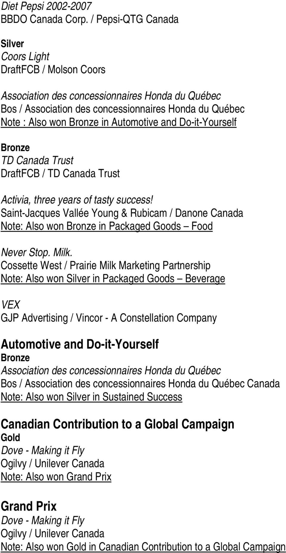 Do-it-Yourself TD Canada Trust DraftFCB / TD Canada Trust Activia, three years of tasty success! Saint-Jacques Vallée Young & Rubicam / Danone Canada Note: Also won in Packaged Goods Food Never Stop.