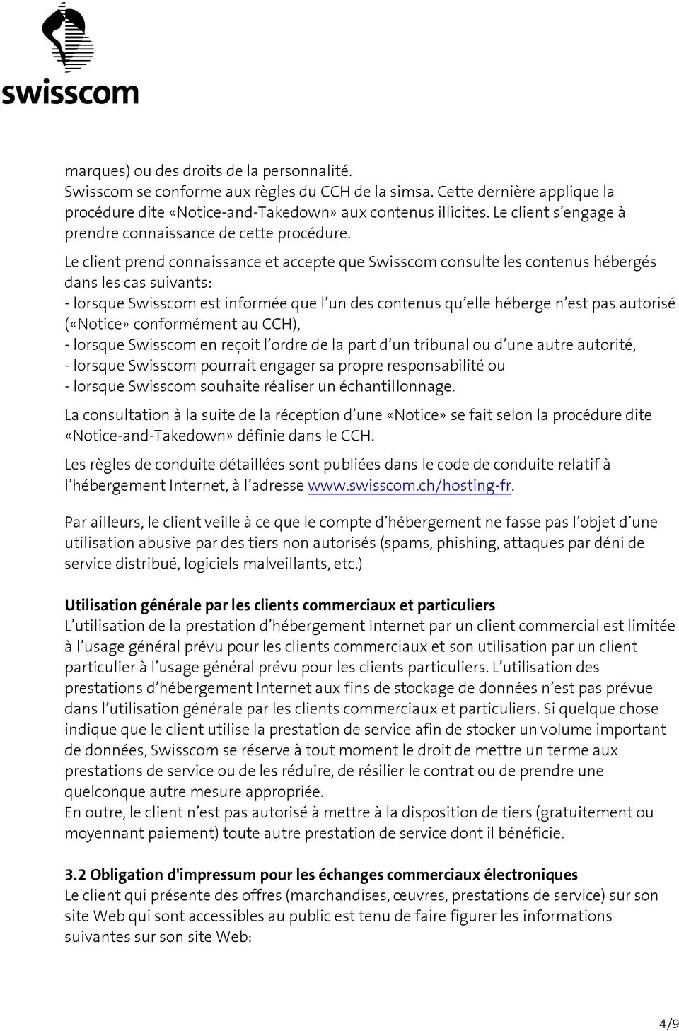 Le client prend connaissance et accepte que Swisscom consulte les contenus hébergés dans les cas suivants: - lorsque Swisscom est informée que l un des contenus qu elle héberge n est pas autorisé